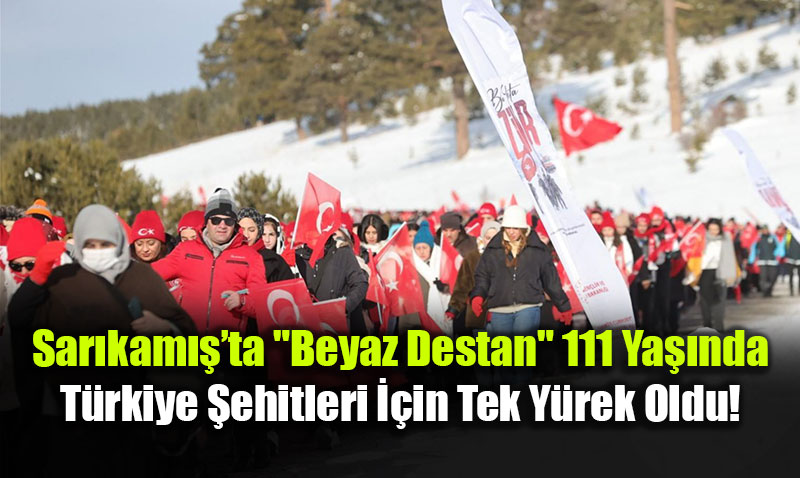 Sar�kam���ta "Beyaz Destan" 111 Ya��nda: T�rkiye �ehitleri ��in Tek Y�rek Oldu!