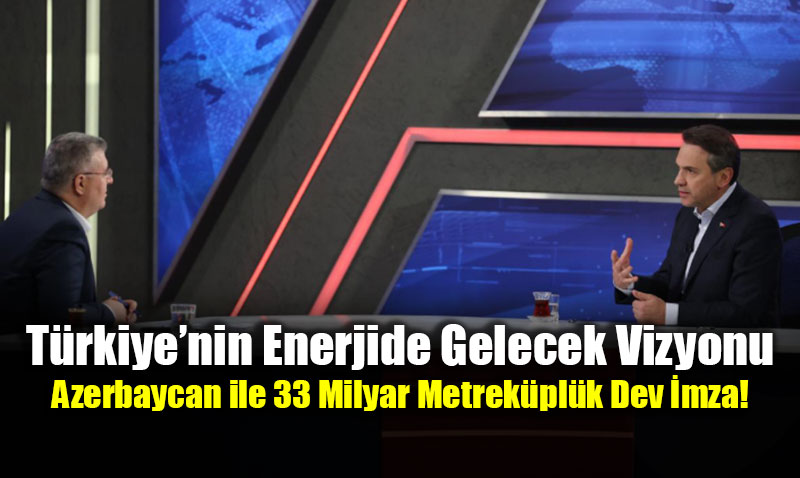 Azerbaycan ile 33 Milyar Metrek�pl�k Do�al Gaz Anla�mas�