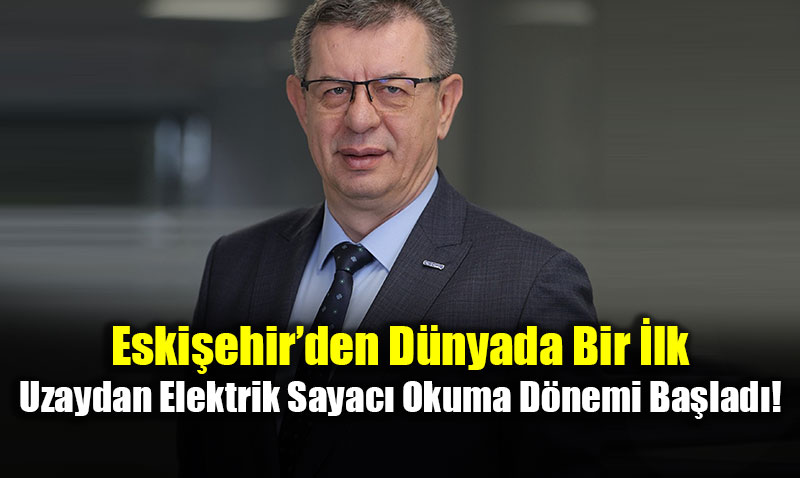 Eski�ehir�den D�nyada Bir �lk: Uzaydan Elektrik Sayac� Okuma D�nemi Ba�lad�!