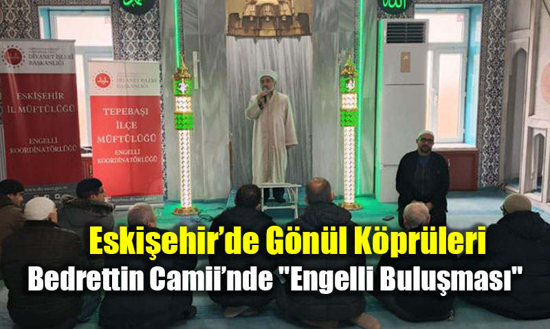 Eski�ehir�de G�n�l K�pr�leri: Bedrettin Camii�nde "Engelli Bulu�mas�"