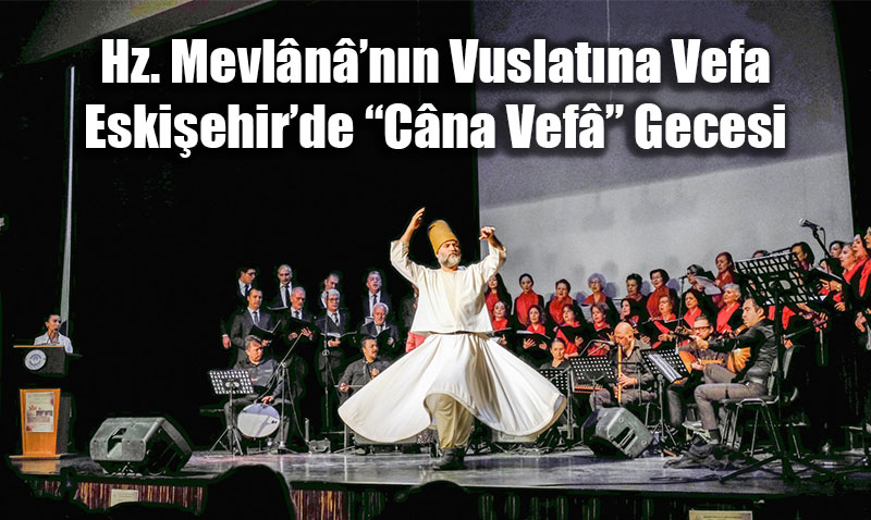 Hz. Mevl�n�n�n Vuslat�na Vefa: Eski�ehir�de �C�na Vef� Gecesi