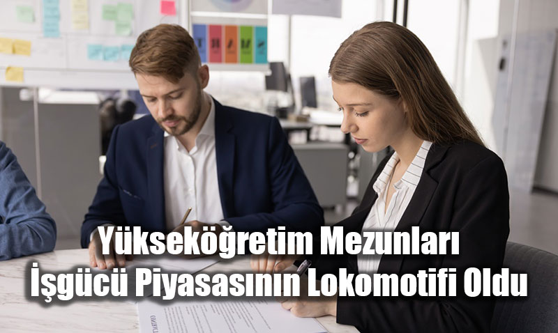 Y�ksek��retim Mezunlar� ��g�c� Piyasas�n�n Lokomotifi Oldu