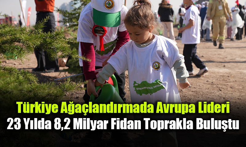 T�rkiye A�a�land�rmada Avrupa Lideri: 23 Y�lda 8,2 Milyar Fidan Toprakla Bulu�tu