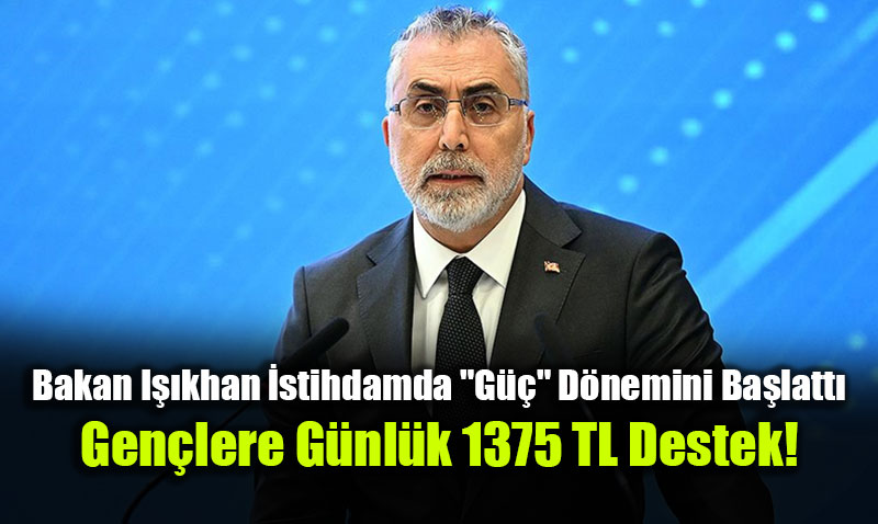 Bakan I��khan �stihdamda "G��" D�nemini Ba�latt�: Gen�lere G�nl�k 1375 TL Destek!