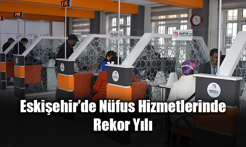Eski�ehir�de N�fus Hizmetlerinde Rekor Y�l�: 2025�te Yar�m Milyona Yak�n ��lem Yap�ld�!