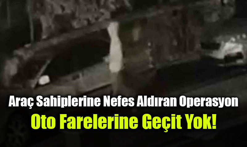 Ara� Sahiplerine Nefes Ald�ran Operasyon: Oto Farelerine Ge�it Yok!