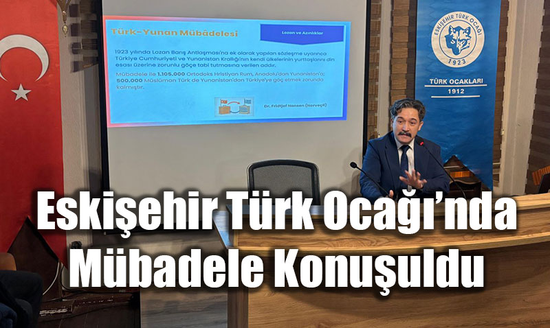 Bir Devrin Sanc�s�, Bir Milletin �n�as�: Eski�ehir T�rk Oca���nda M�badele Konu�uldu