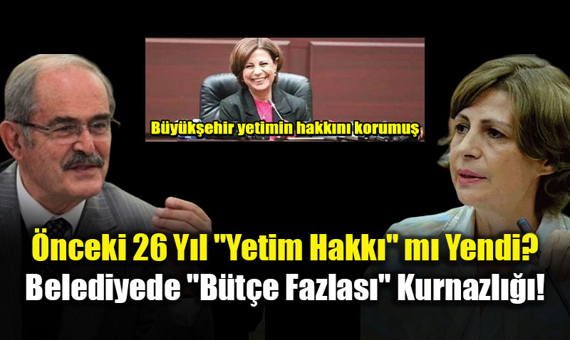 �nceki 26 Y�l "Yetim Hakk�" m� Yendi? Belediyede "B�t�e Fazlas�" Kurnazl���!