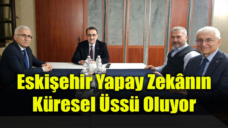 Eski�ehir Yapay Zek�n�n K�resel �ss� Oluyor