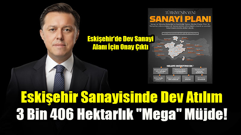 Eski�ehir Mega End�stri B�lgeleri Aras�na Dahil Edildi: 3 Bin 406 Hektar Yeni Yat�r�m Alan�