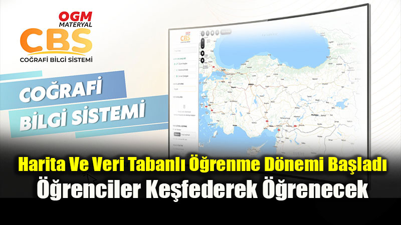 "OGM MATERYAL CBS PLATFORMU"yla Harita ve Veri Tabanl� ��renme D�nemi!