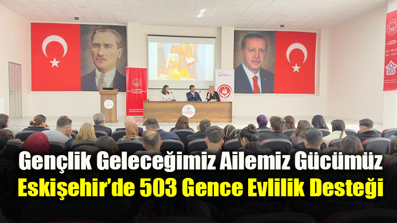 Gen�lik Gelece�imiz Ailemiz G�c�m�z: Eski�ehir�de 503 Gence Evlilik Deste�i