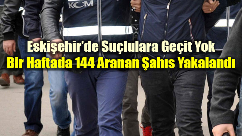 Eski�ehir genelinde aranan �ah�slara y�nelik �al��malar�n haftal�k bilan�osu a��kland�