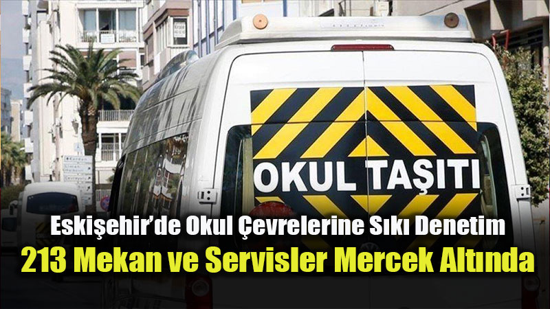 Eski�ehir�de E�itim G�venli�i ��in Topyek�n Denetim Seferberli�i