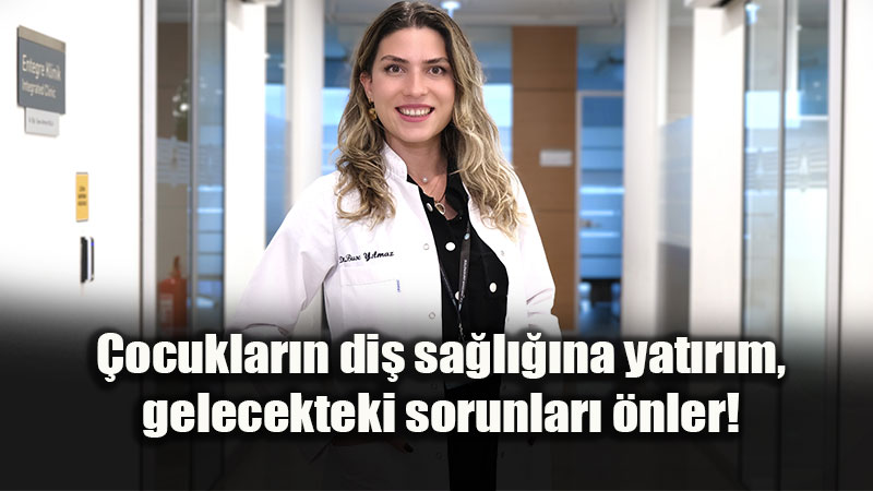 �ocuklar�n di� sa�l���na yat�r�m, gelecekteki sorunlar� �nler!