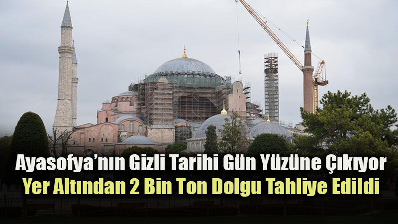 Ayasofya�n�n Gizli Tarihi G�n Y�z�ne ��k�yor: Yer Alt�ndan 2 Bin Ton Dolgu Tahliye Edildi