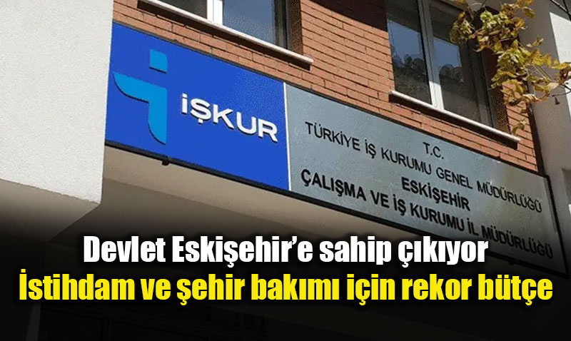  Eski�ehir�e ��KUR�dan 192 milyon TL�lik istihdam deste�i