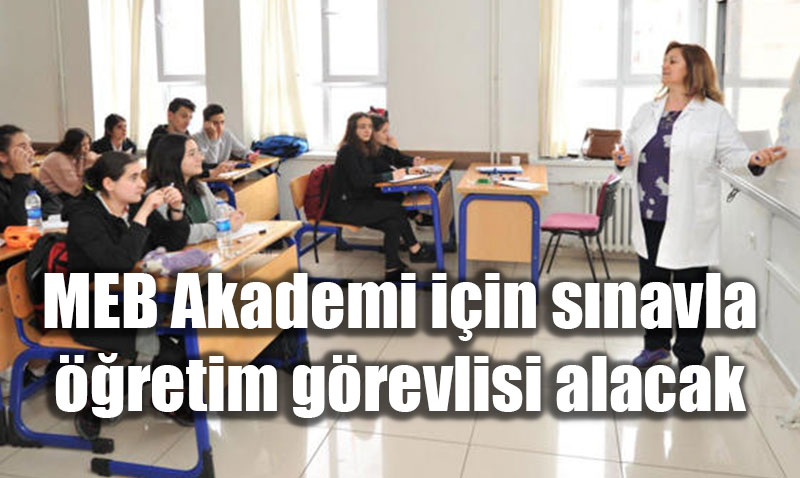 MEB Akademi i�in s�navla ��retim g�revlisi alacak