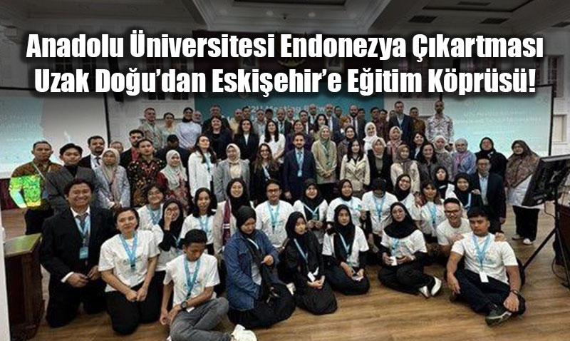 Anadolu �niversitesi Endonezya�da G�vde G�sterisi Yapt�: Eski�ehir�e B�y�k �lgi!