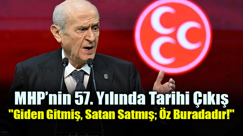 MHP�nin 57. Y�l�nda Tarihi ��k��: "Giden Gitmi�, Satan Satm��; �z Buradad�r!"
