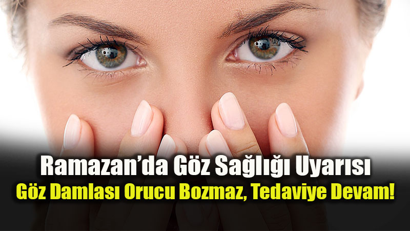 Sinsi Tehlike Glokoma Ramazan Engeli Olmas�n: "G�z Damlas� G�da De�ildir!"
