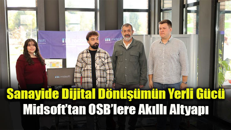 OSB�lerde Dijital D�n���m Hamlesi: Midsoft Yerli Altyap� ile Sahadaki Veriyi Y�netiyor