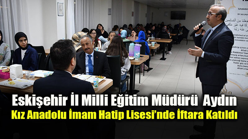 Milli E�itim M�d�r� Ayd�n�dan Anlaml� Ziyaret: K�z Anadolu �mam Hatip Lisesi�nde �ftar Sofras�