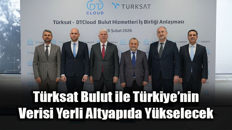 T�rksat Bulut ile T�rkiye�nin Verisi Yerli Altyap�da Y�kselecek