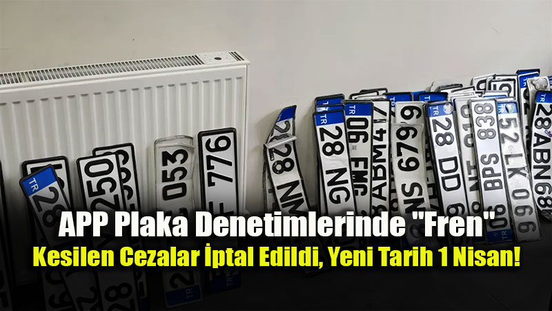 ��i�leri Bakanl����ndan APP Plaka Karar�: 27 �ubat Sonras� Kesilen Cezalar �ptal!