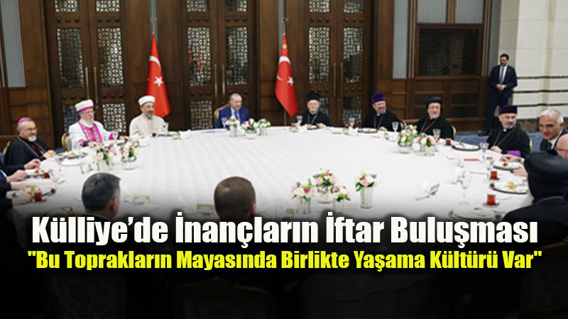 Cumhurba�kanl��� K�lliyesi�nde Tarihi �ftar: �nan� �nderleri Ayn� Sofrada Bulu�tu