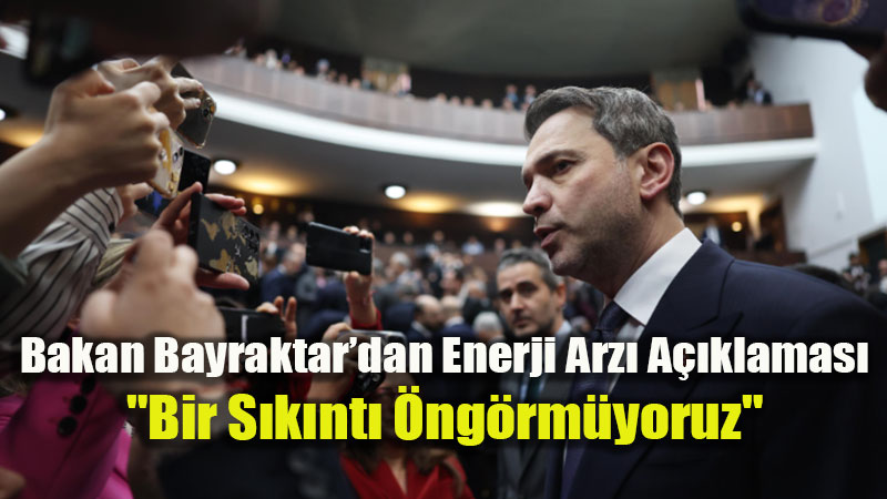 Enerjide Arz G�venli�i Mesaj�: "Petrol ve Do�al Gazda S�k�nt� Beklemiyoruz"