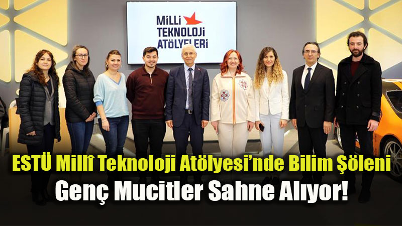 ESTܒde Bilim ve Teknoloji R�zgar�: Mill� Teknoloji At�lyesi Kap�lar�n� Aralad�!