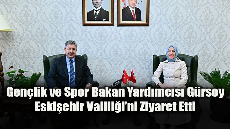 Gen�lik ve Spor Bakan Yard�mc�s� G�rsoy�dan Vali Y�lmaz�a Nezaket Ziyareti