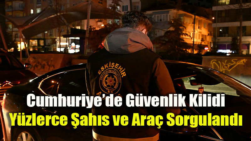 Eski�ehir�de Dev Asayi� Denetimi: Cumhuriye Mahallesi�nde Huzur Uygulamas�