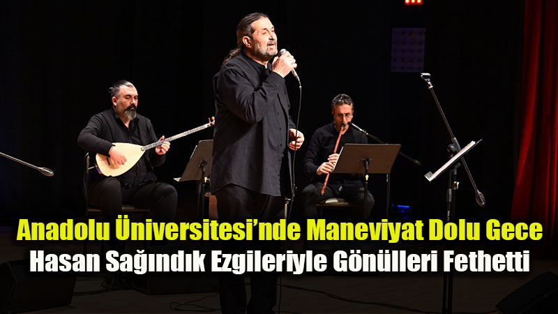 Anadolu �niversitesi�nde Ramazan Konseri: �iirler T�rk�ye, Ezgiler Selama Durdu