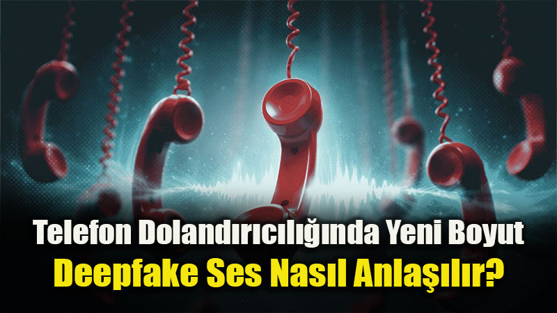 Gelen Arama Yapay Zek� Kaynakl� Olabilir mi? Duydu�unuz Sese G�venmeyin!