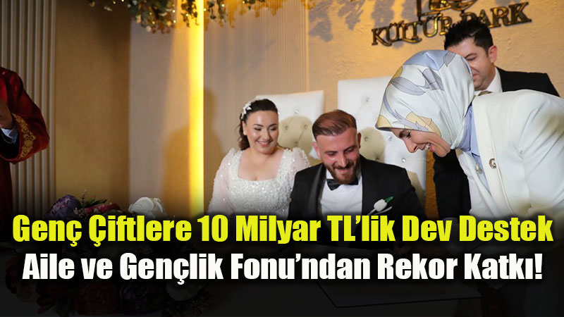 Yuvay� Kuranlara Devlet Deste�i: Aile ve Gen�lik Fonu 10 Milyar Liray� A�t�