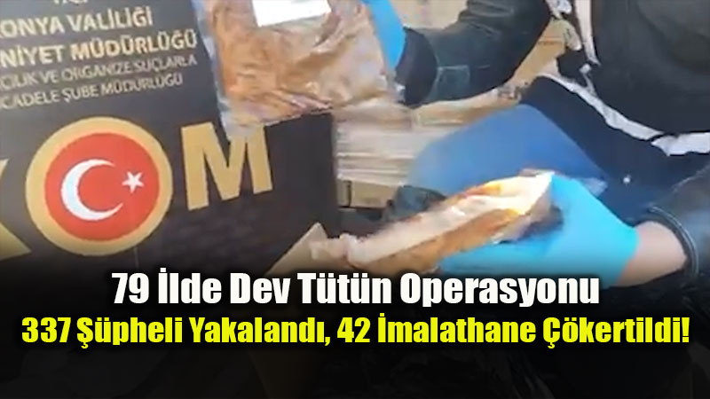 T�rkiye Genelinde Dev T�t�n Operasyonu: 79 �lde E� Zamanl� Bask�n!