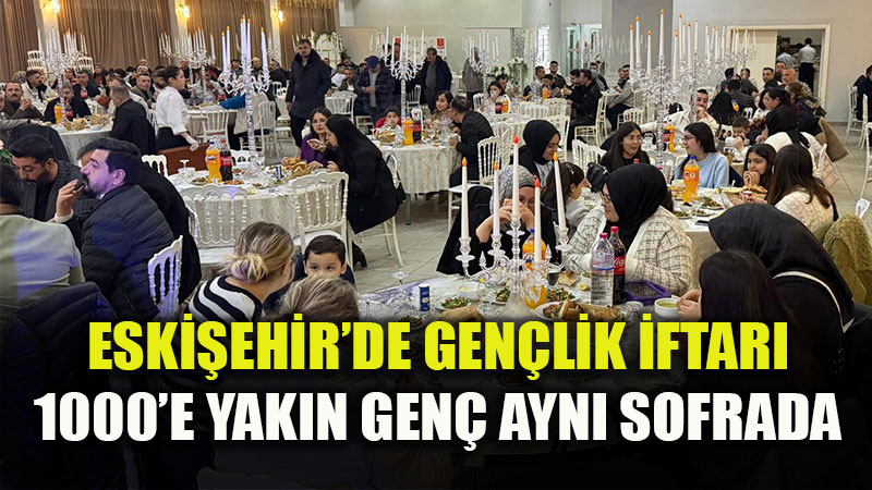 Eski�ehir�de Gen�lik R�zgar�: 1000 Gen� Ayn� �ftar Sofras�nda Bulu�tu!