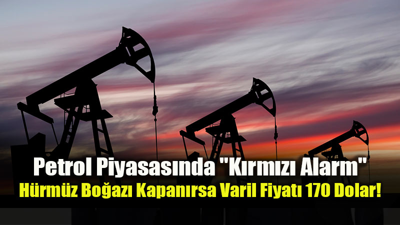 H�rm�z Bo�az��nda "Kilit" Senaryosu: Brent Petrol 170 Dolara F�rlayabilir!