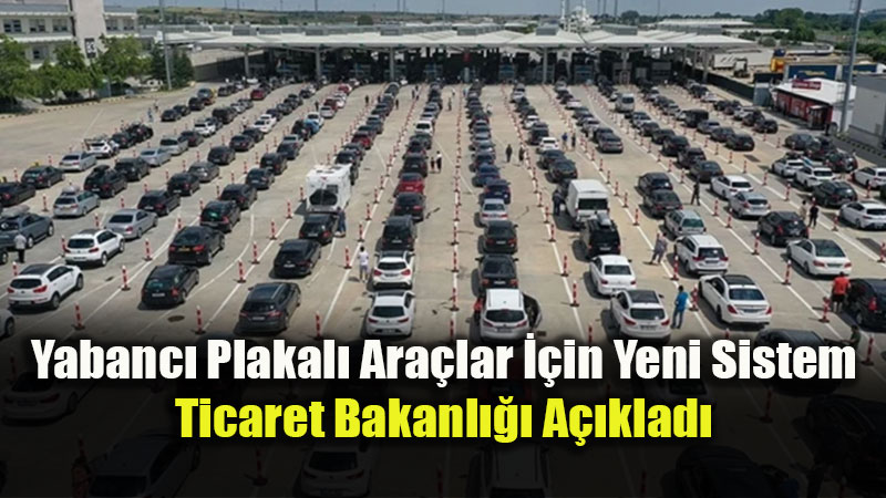 Ticaret Bakanl����ndan Yabanc� Plakal� Ara�lar ��in Dijital Devrim!