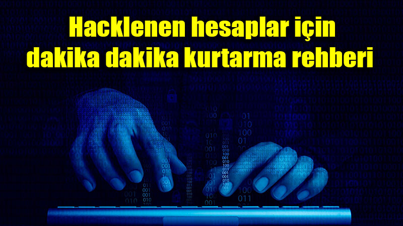 Hacklenen hesaplar i�in dakika dakika kurtarma rehberi 