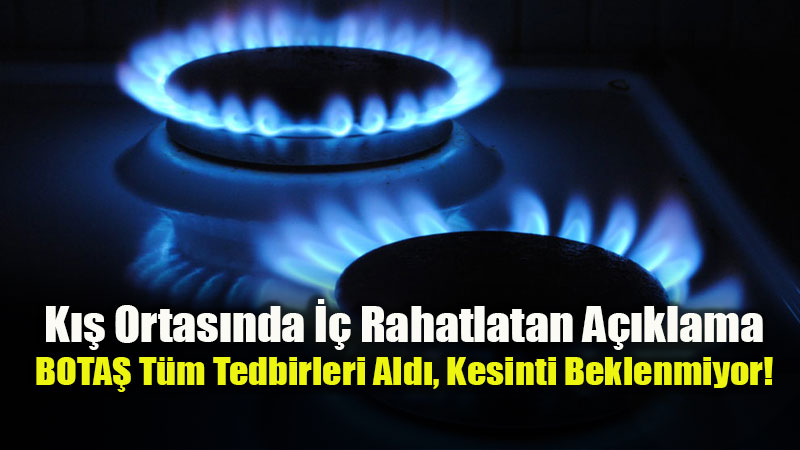 Bota��tan Son Dakika Do�algaz A��klamas�: "Arz G�venli�inde Risk Yok"