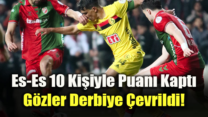 �zmir�de "Onurlu" Direni�: Es-Es 10 Ki�iyle Puan� Kapt�, G�zler Derbiye �evrildi!