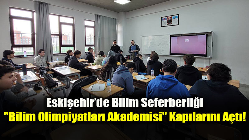 Eski�ehir Bilim Olimpiyatlar� Akademisi E�itimleri Ba�lad�
