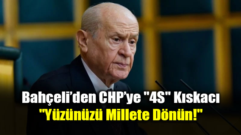 Bah�eli�den CHP�ye "4S" K�skac�: "Y�z�n�z� Millete D�n�n!"