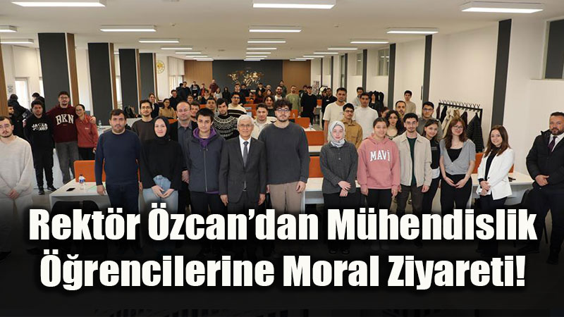 ESTܒde S�nav Mesaisi: Rekt�r �zcan�dan M�hendislik ��rencilerine Moral Ziyareti!