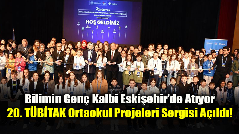 Bilimin Gen� Kalbi Eski�ehir�de At�yor: 20. T�B�TAK Ortaokul Projeleri Sergisi A��ld�!