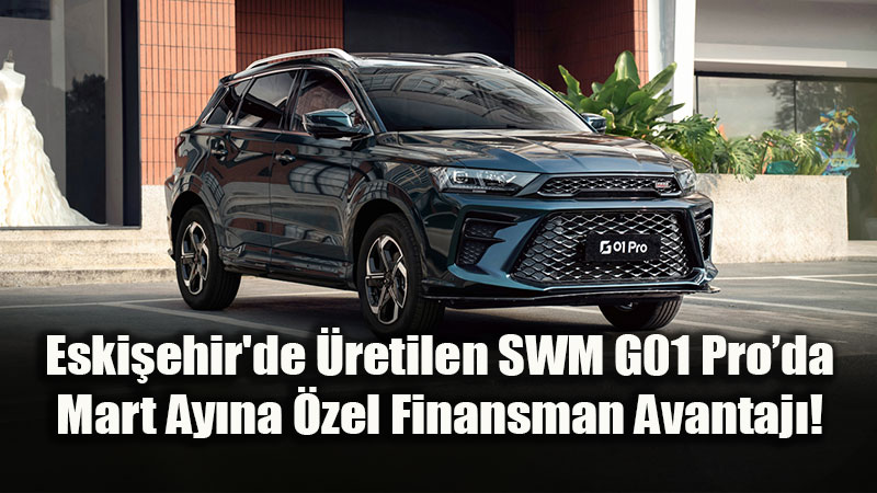 Eski�ehir’de �retilen SWM G01 Pro�da Mart Ay�na �zel Finansman Avantaj�!