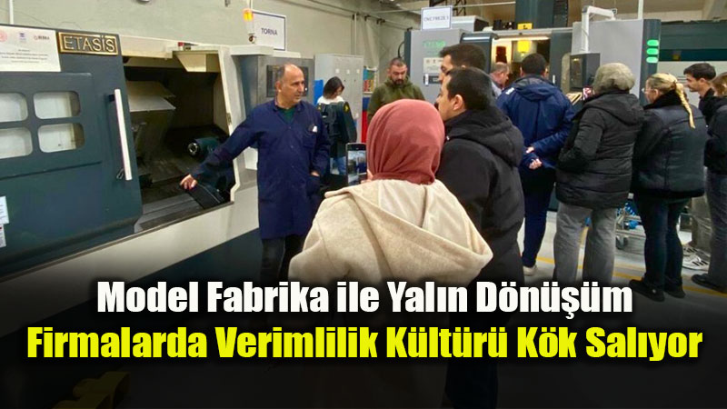 Sanayide Model Fabrika Etkisi: 4 Ayda �retim S�re�leri Yeniden Yaz�ld�!